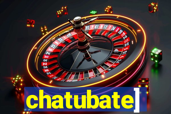 chatubate]